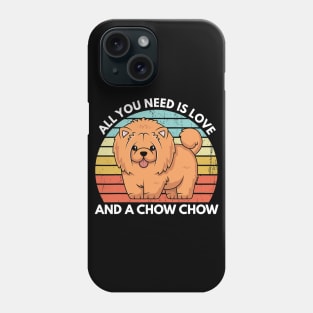 All You Need Is Love And A Chow Chow Phone Case