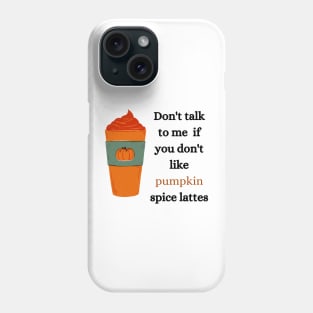 don't talk to me if you don't like pumpkin spice lattes Phone Case