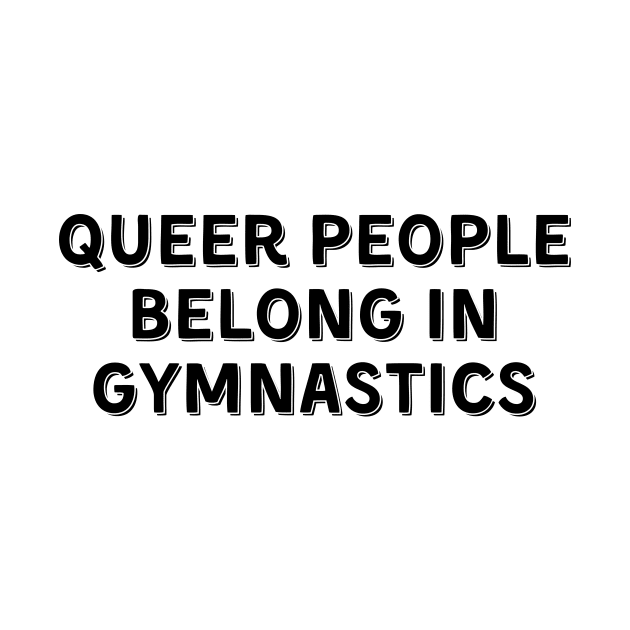 Queer People Belong in Gymnastics (Black, Font 2) by Half In Half Out Podcast
