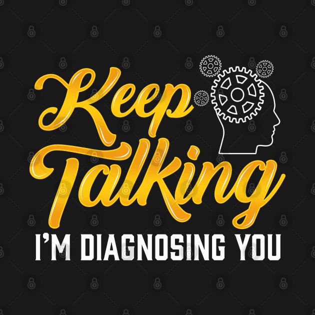 Keep Talking Im Diagnosing You Funny Psychology Student by SoCoolDesigns