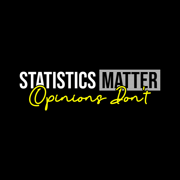 Statistics Matter Opinions Don't by Peachy T-Shirts