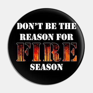 Don't Be The Reason For Fire Season Pin