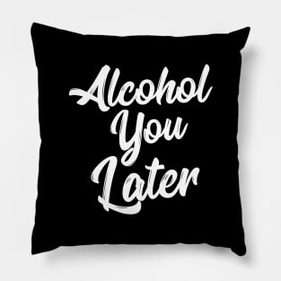 Alcohol You Later Shirt Funny Beer Pun Call You Drinking Tee Pillow