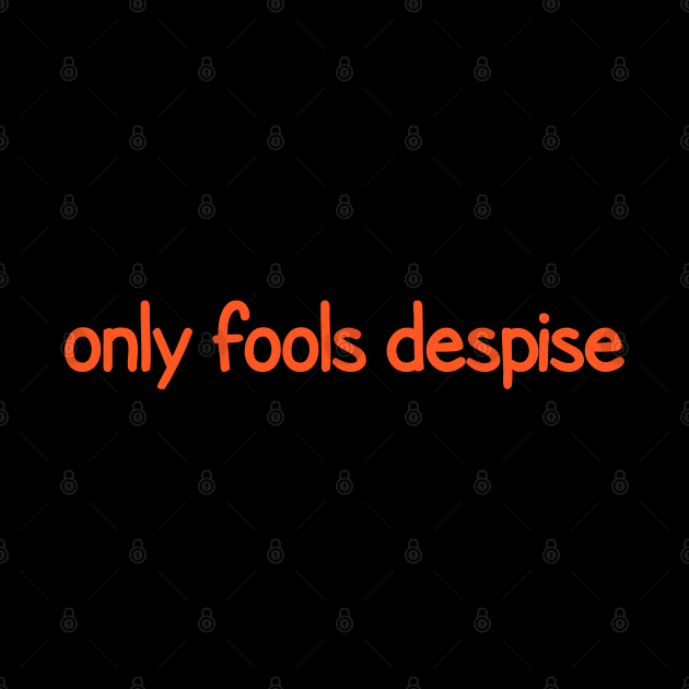 Only fools despise by DeraTobi