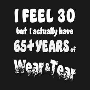 I feel 30 but 65+ T-Shirt