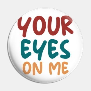 YOUR EYES ON ME Pin