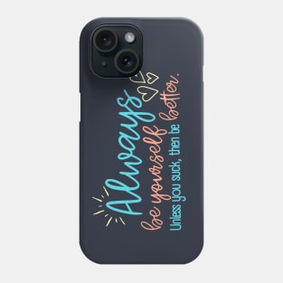 Always Be Yourself Unless You Suck | Sarcastic | Funny Phone Case