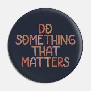 Do Something That Matters Pin