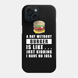 A day without Burger is like.. just kidding i have no idea Phone Case