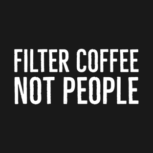 Filter Coffee Not People T-Shirt