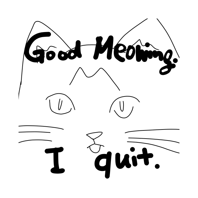 Good Meowing I Quit by QuinnOliver