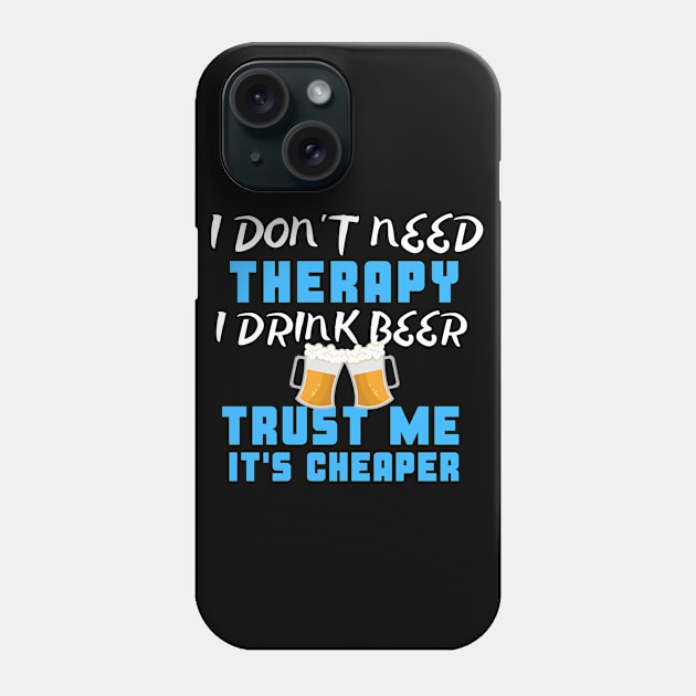 I Don't Need Therapy I Drink Beer Trust Me It's Cheaper Phone Case by uncannysage