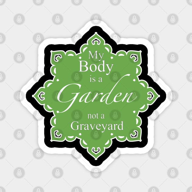 My body is a Garden not a Graveyard Magnet by Dream and Design
