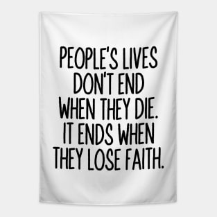 People's lives don't end when they die. It ends when they lose faith Tapestry