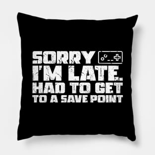 Sorry I'm Late Had To Get To A Save Point Pillow