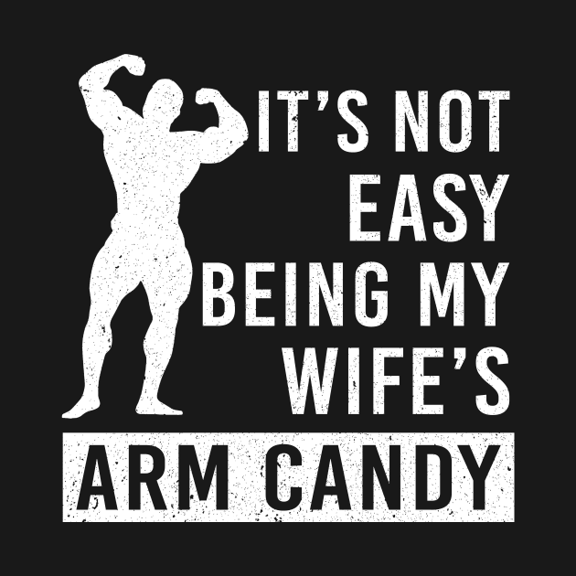 It's Not Easy Being My Wife Arm Candy by Marcell Autry