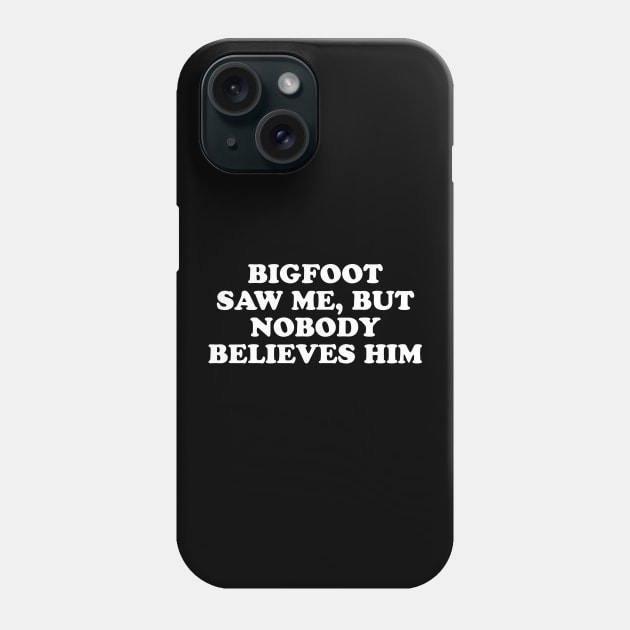 Bigfoot Saw Me But Nobody Believes Him Phone Case by sunima