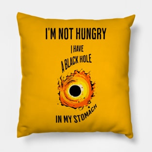 I'm not hungry, I have a black hole in my stomach Pillow