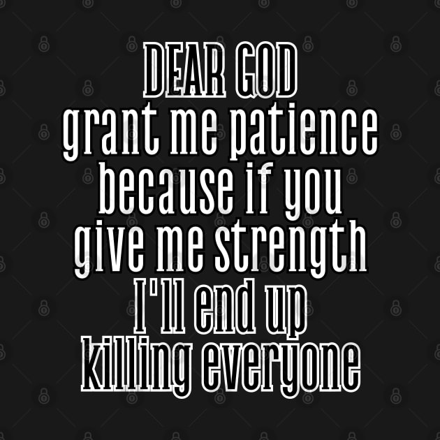 God, grant me patience, because if you give me strength, I'll end up killing everyone. by UnCoverDesign