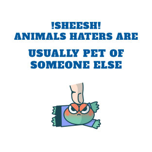 animal haters are pet of someone else T-Shirt