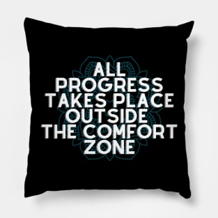 All Progress Takes Place Outside The Comfort Zone Pillow