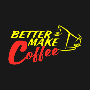 Better Make Coffee T-Shirt