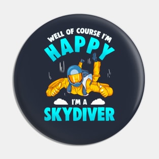 Well Of Course Im Happy Im A Skydiver Pin