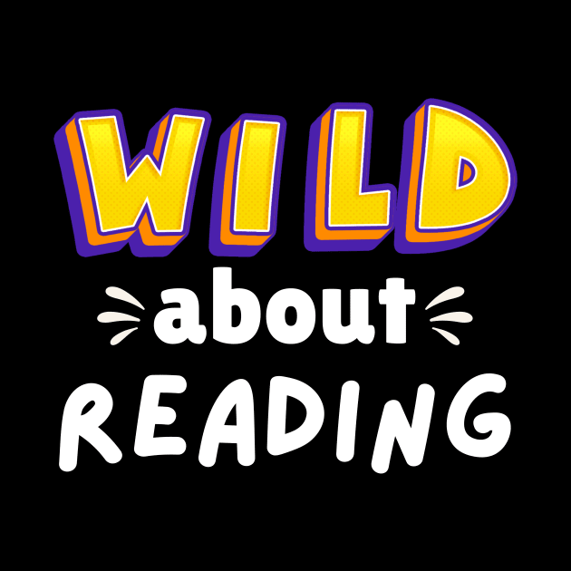 Wild About Reading, Reading Books And Bookworm Library Day T-Shirt by Pigmentdesign