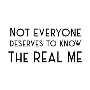 Not Everyone deserves to know the real me T-Shirt