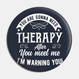 You are gonna need therapy after you meet me Physical Therapist Pin