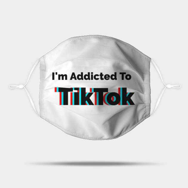 I'm Addicted To TikTok - Tiktok - Mask | TeePublic UK