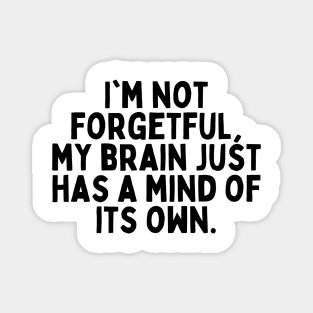 I'm not forgetful, my brain just has a mind of its own. Magnet