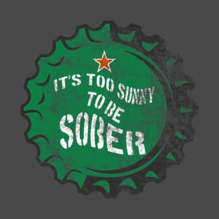 It's too sunny to be sober T-Shirt