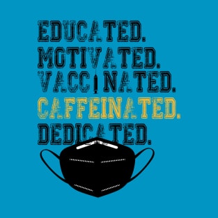 Educated Motivated Vaccinated Caffeinated Dedicated T-Shirt