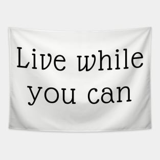 Live while you can Tapestry