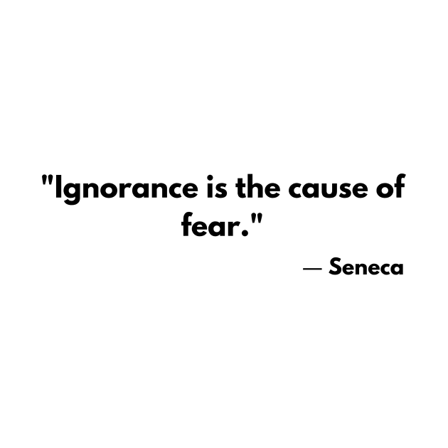 “Ignorance is the cause of fear.” Seneca by ReflectionEternal