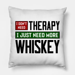 I don't need therapy, I just need more whiskey Pillow