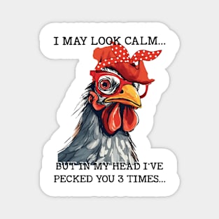 Funny Chicken I may Look Calm But In My Head I've Pecked You 3 Times Magnet