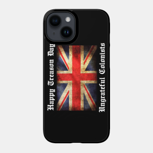 4th Of July Phone Case - HAPPY TREASON DAY UNGRATEFUL COLONISTS by thedeuce