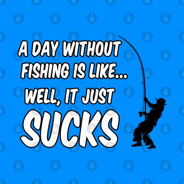 A Day Without Fishing Sucks by ArtisticRaccoon