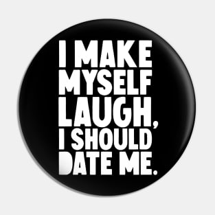 I Make myself laugh I should date me Pin