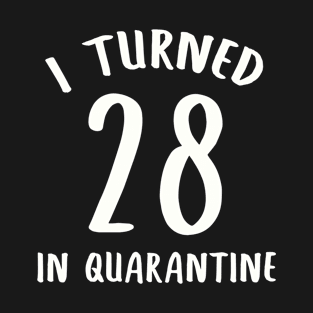 I Turned 28 In Quarantine T-Shirt