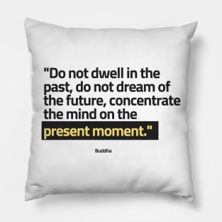 "Do not dwell in the past, do not dream of the future, concentrate the mind on the present moment." - Buddha Positive Quote Pillow