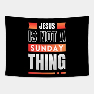 Jesus Is Not A Sunday Thing | Christian Tapestry