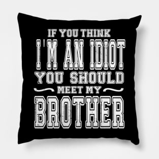 If You Think I'm An idiot You Should Meet My Brother Funny Pillow