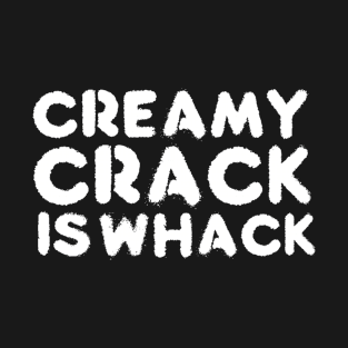 creamy crack is whack T-Shirt