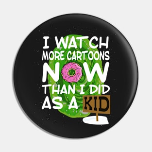 I watch more cartoons now than I did as a kid Pin