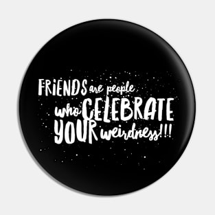 FRIENDS are People who CELEBRATE Your WEIRDNESS!!! Pin