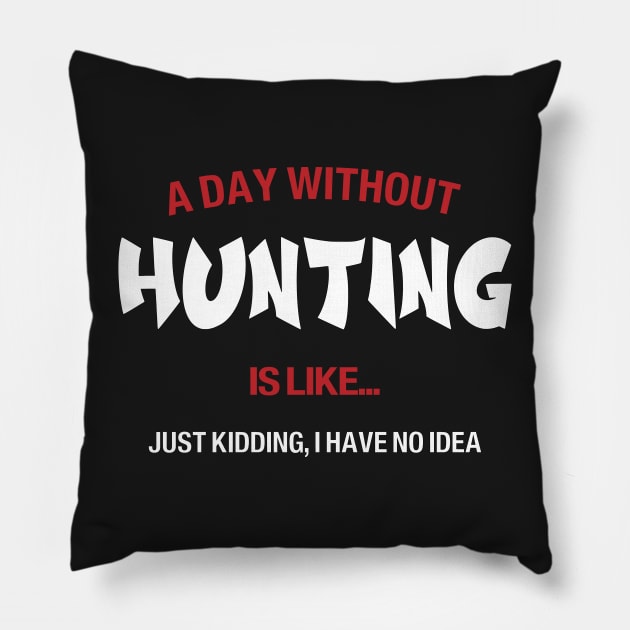 A day without Hunting is like, no idea Pillow by Novelty-art