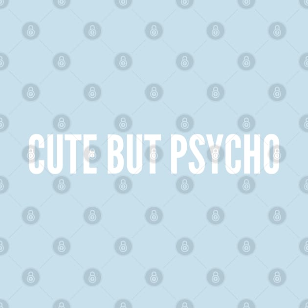 Cute But Psycho - Funny Girlfriend Shirt - Crude Relationship Humor by sillyslogans